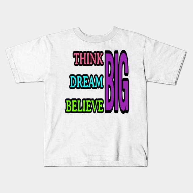 Think big, dream big, believe big Kids T-Shirt by DeraTobi